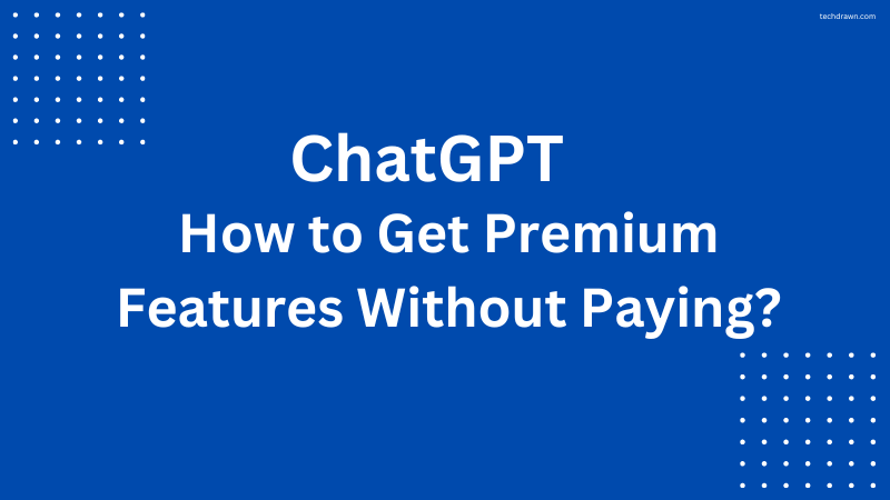ChatGPT – How to Get Premium Features Without Paying?
